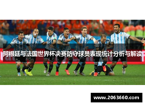 阿根廷与法国世界杯决赛防守球员表现统计分析与解读