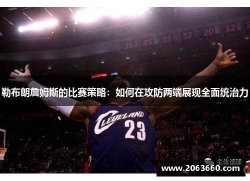 勒布朗詹姆斯的比赛策略：如何在攻防两端展现全面统治力