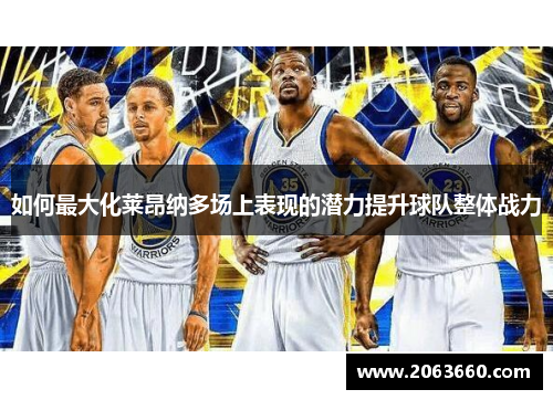 如何最大化莱昂纳多场上表现的潜力提升球队整体战力