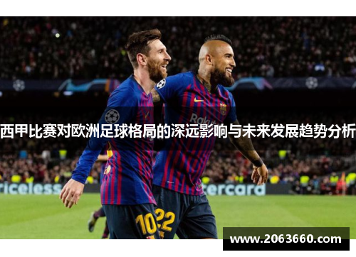 西甲比赛对欧洲足球格局的深远影响与未来发展趋势分析