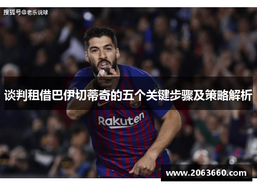 谈判租借巴伊切蒂奇的五个关键步骤及策略解析