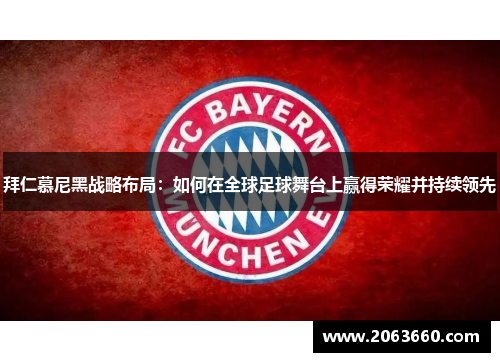 拜仁慕尼黑战略布局:如何在全球足球舞台上赢得荣耀并持续领先 拜仁慕尼黑战略布局:如何在全球足球舞台上赢得荣耀并持续领先