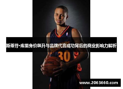 斯蒂芬·库里身价飙升与品牌代言成功背后的商业影响力解析