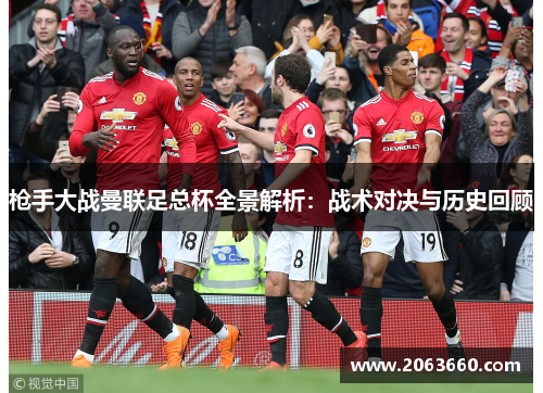 枪手大战曼联足总杯全景解析：战术对决与历史回顾